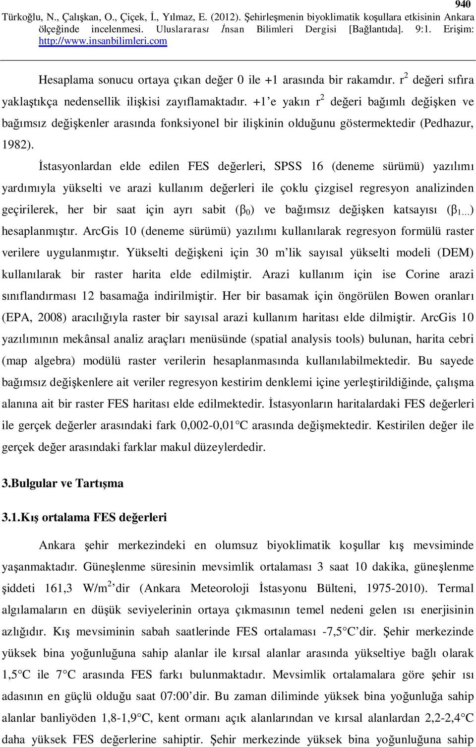 İstasyonlardan elde edilen FES değerleri, SPSS 16 (deneme sürümü) yazılımı yardımıyla yükselti ve arazi kullanım değerleri ile çoklu çizgisel regresyon analizinden geçirilerek, her bir saat için ayrı