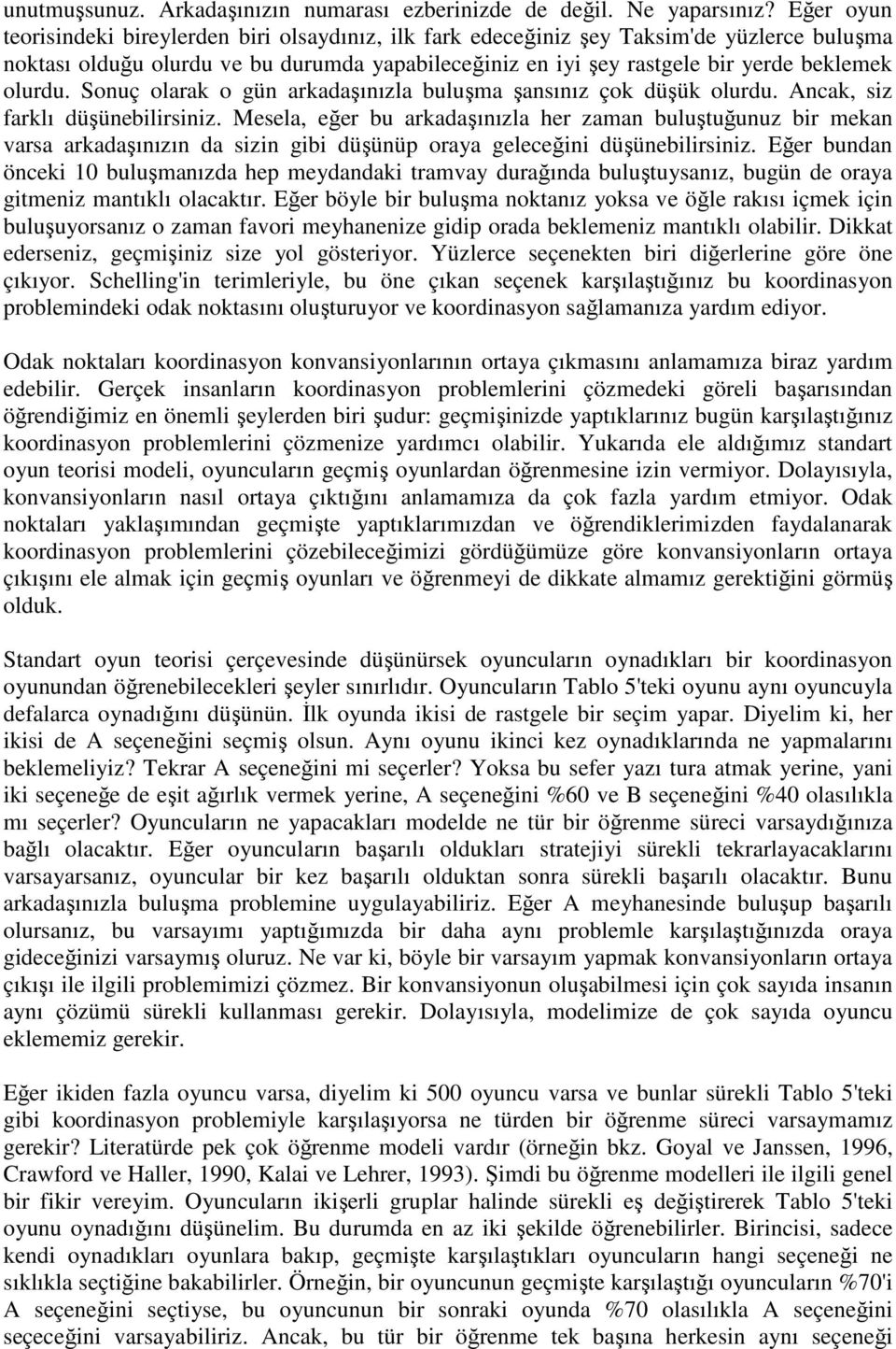 olurdu. Sonuç olarak o gün arkadaşınızla buluşma şansınız çok düşük olurdu. Ancak, siz farklı düşünebilirsiniz.