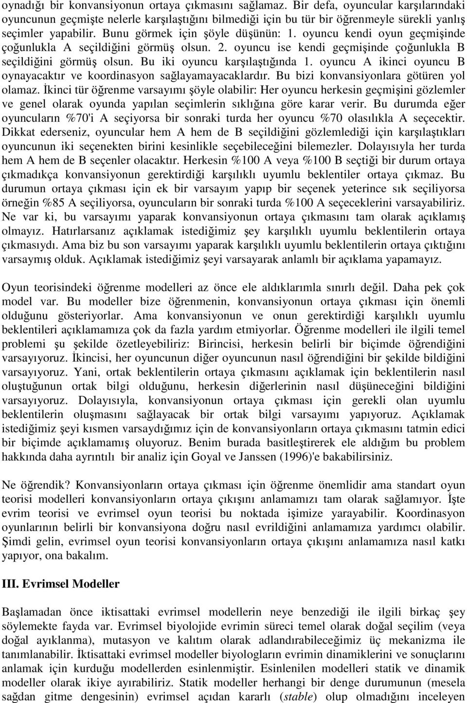 oyuncu kendi oyun geçmişinde çoğunlukla A seçildiğini görmüş olsun. 2. oyuncu ise kendi geçmişinde çoğunlukla B seçildiğini görmüş olsun. Bu iki oyuncu karşılaştığında 1.