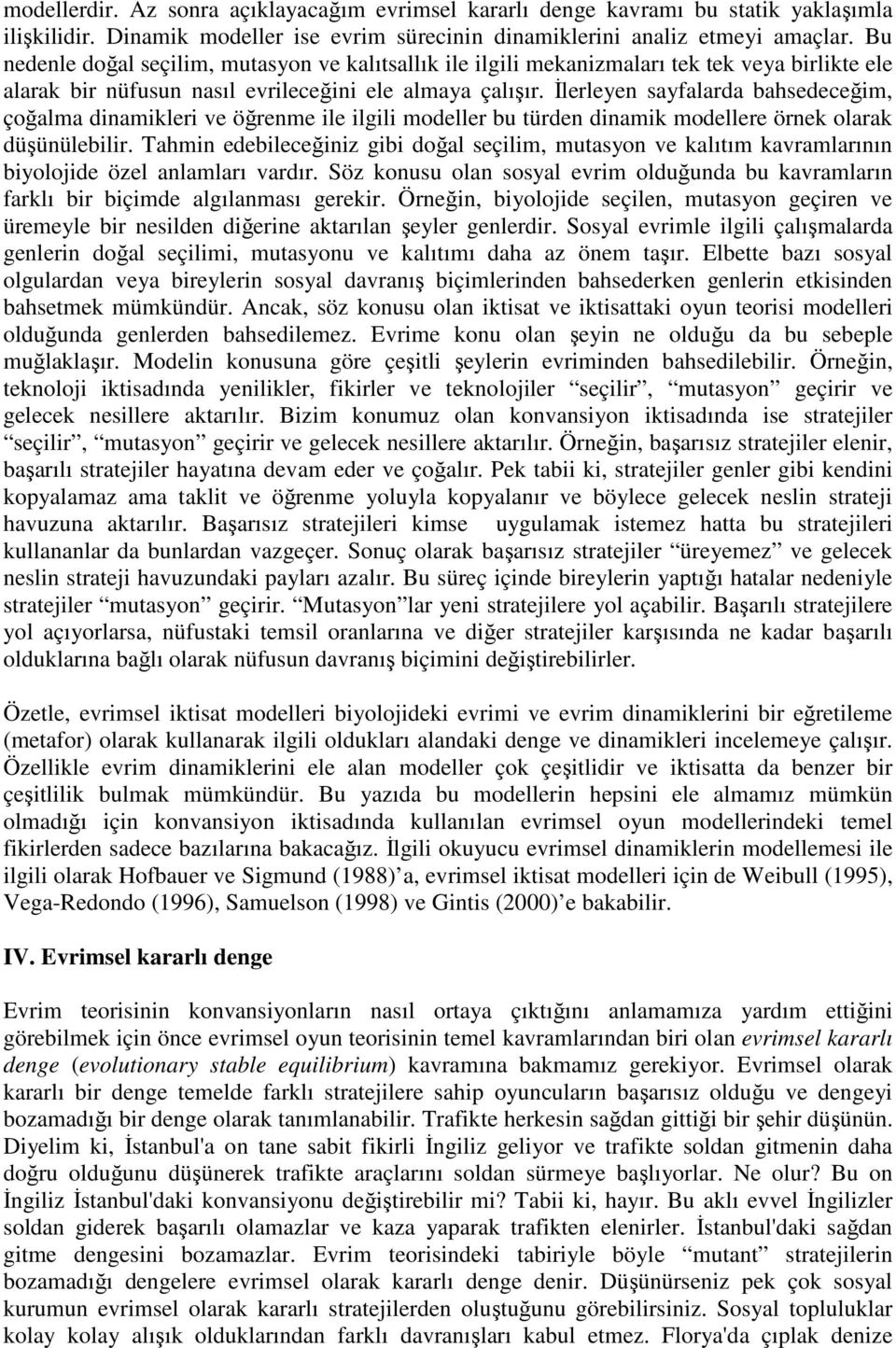 Đlerleyen sayfalarda bahsedeceğim, çoğalma dinamikleri ve öğrenme ile ilgili modeller bu türden dinamik modellere örnek olarak düşünülebilir.