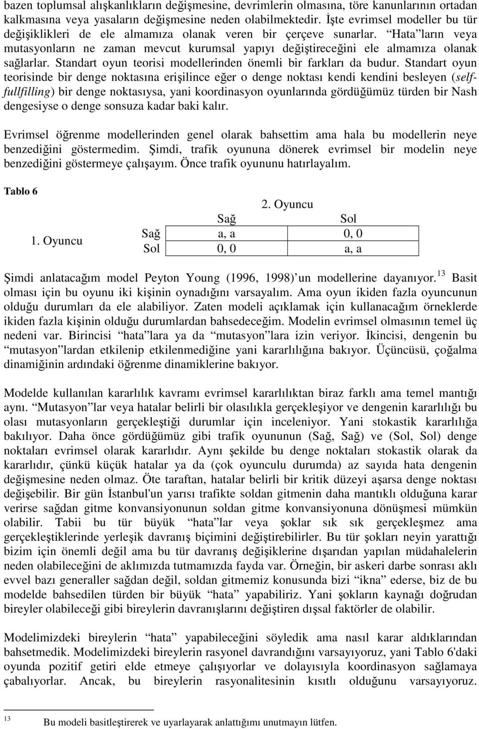 Hata ların veya mutasyonların ne zaman mevcut kurumsal yapıyı değiştireceğini ele almamıza olanak sağlarlar. Standart oyun teorisi modellerinden önemli bir farkları da budur.