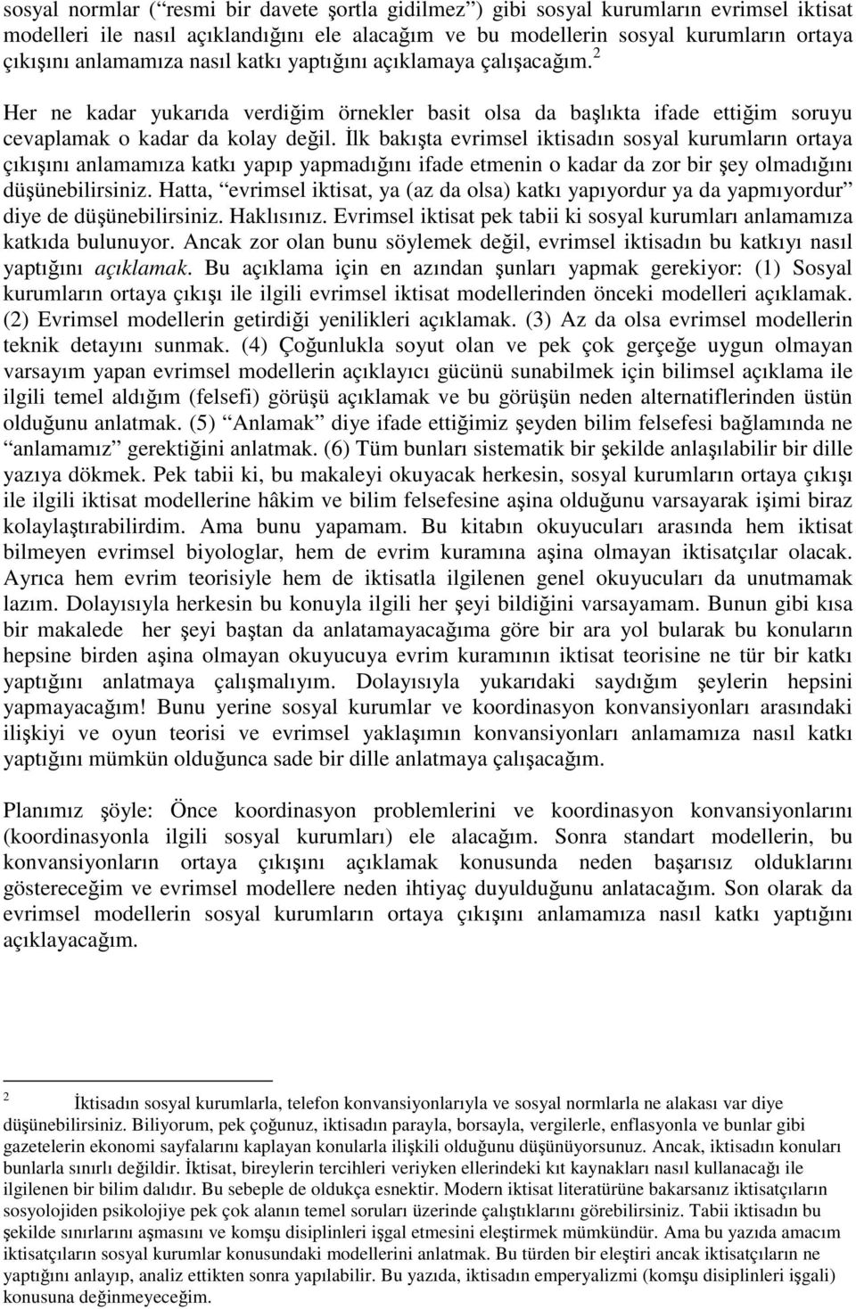 Đlk bakışta evrimsel iktisadın sosyal kurumların ortaya çıkışını anlamamıza katkı yapıp yapmadığını ifade etmenin o kadar da zor bir şey olmadığını düşünebilirsiniz.