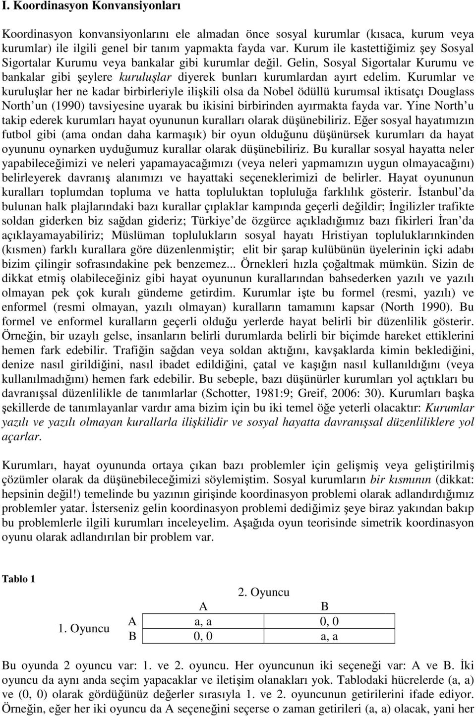 Kurumlar ve kuruluşlar her ne kadar birbirleriyle ilişkili olsa da Nobel ödüllü kurumsal iktisatçı Douglass North un (1990) tavsiyesine uyarak bu ikisini birbirinden ayırmakta fayda var.