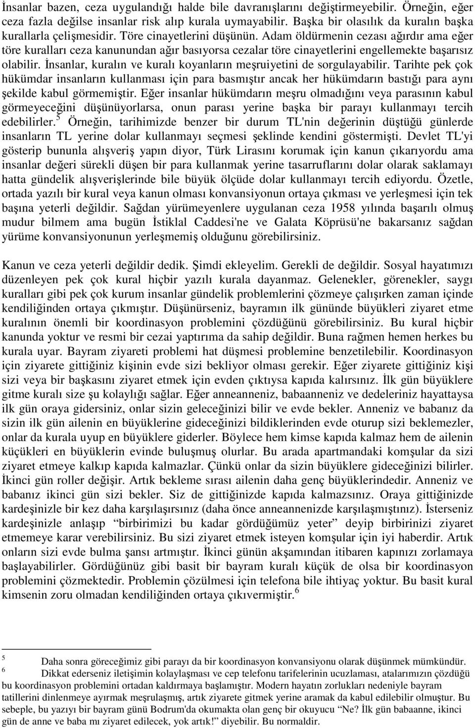 Adam öldürmenin cezası ağırdır ama eğer töre kuralları ceza kanunundan ağır basıyorsa cezalar töre cinayetlerini engellemekte başarısız olabilir.