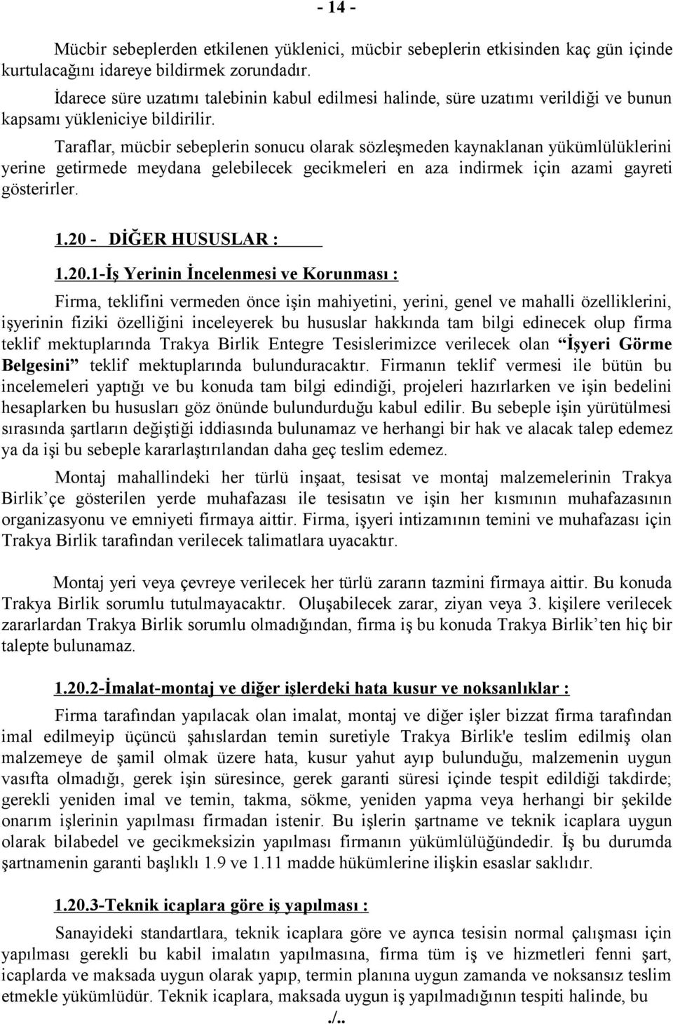 Taraflar, mücbir sebeplerin sonucu olarak sözleşmeden kaynaklanan yükümlülüklerini yerine getirmede meydana gelebilecek gecikmeleri en aza indirmek için azami gayreti gösterirler. 1.