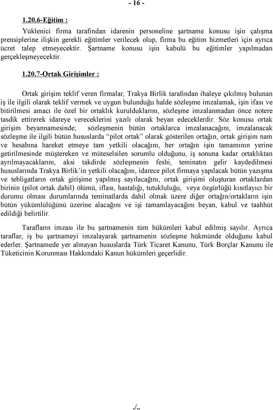 7-Ortak Girişimler : Ortak girişim teklif veren firmalar, Trakya Birlik tarafından ihaleye çıkılmış bulunan iş ile ilgili olarak teklif vermek ve uygun bulunduğu halde sözleşme imzalamak, işin ifası