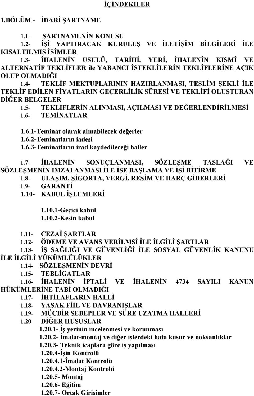 4- TEKLİF MEKTUPLARININ HAZIRLANMASI, TESLİM ŞEKLİ İLE TEKLİF EDİLEN FİYATLARIN GEÇERLİLİK SÜRESİ VE TEKLİFİ OLUŞTURAN DİĞER BELGELER 1.5- TEKLİFLERİN ALINMASI, AÇILMASI VE DEĞERLENDİRİLMESİ 1.