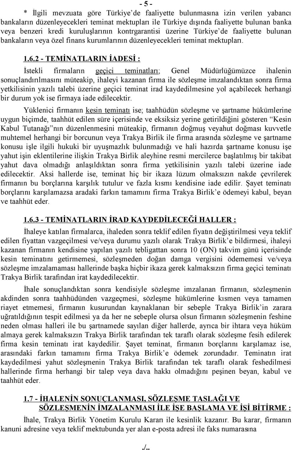 2 - TEMİNATLARIN İADESİ : İstekli firmaların geçici teminatları; Genel Müdürlüğümüzce ihalenin sonuçlandırılmasını müteakip, ihaleyi kazanan firma ile sözleşme imzalandıktan sonra firma yetkilisinin