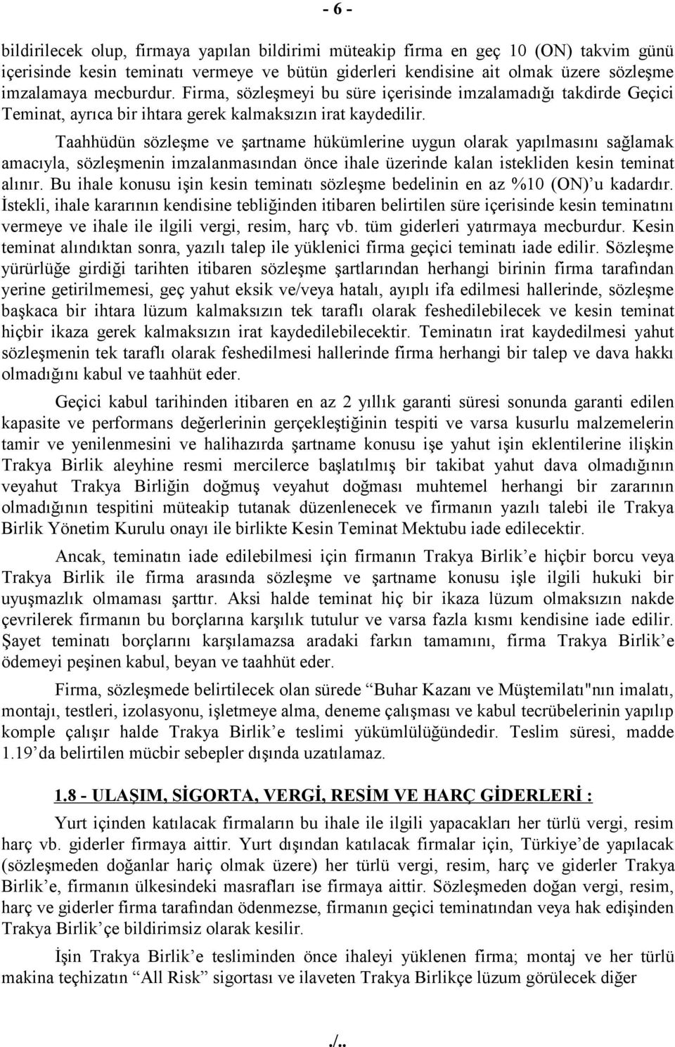 Taahhüdün sözleşme ve şartname hükümlerine uygun olarak yapılmasını sağlamak amacıyla, sözleşmenin imzalanmasından önce ihale üzerinde kalan istekliden kesin teminat alınır.