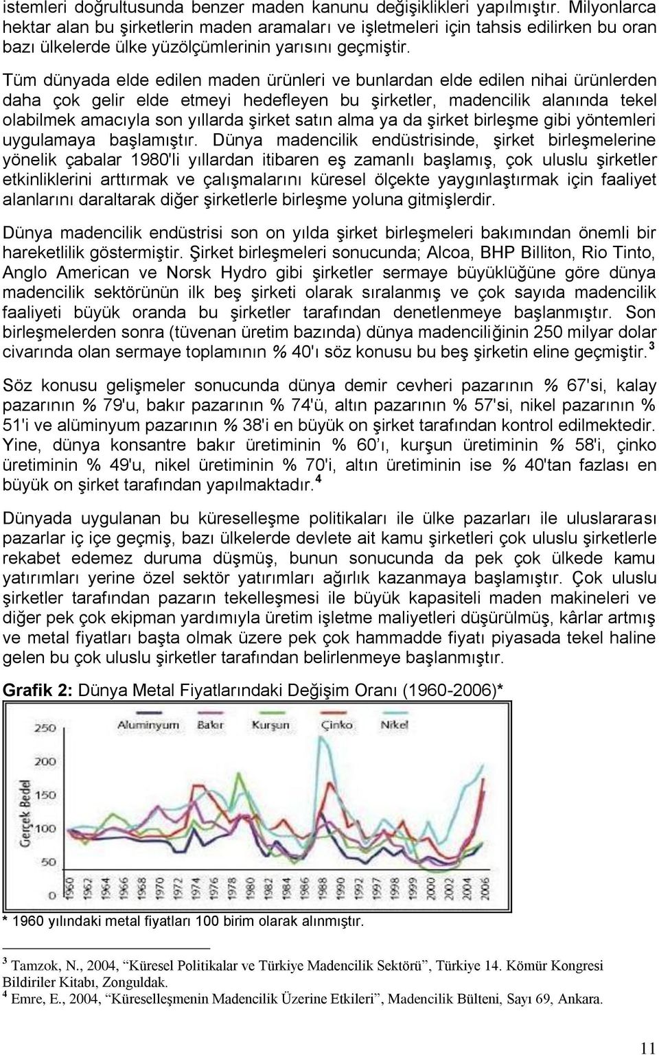 Tüm dünyada elde edilen maden ürünleri ve bunlardan elde edilen nihai ürünlerden daha çok gelir elde etmeyi hedefleyen bu Ģirketler, madencilik alanında tekel olabilmek amacıyla son yıllarda Ģirket