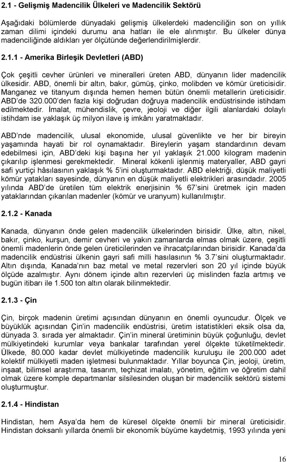 1 - Amerika BirleĢik Devletleri (ABD) Çok çeģitli cevher ürünleri ve mineralleri üreten ABD, dünyanın lider madencilik ülkesidir.