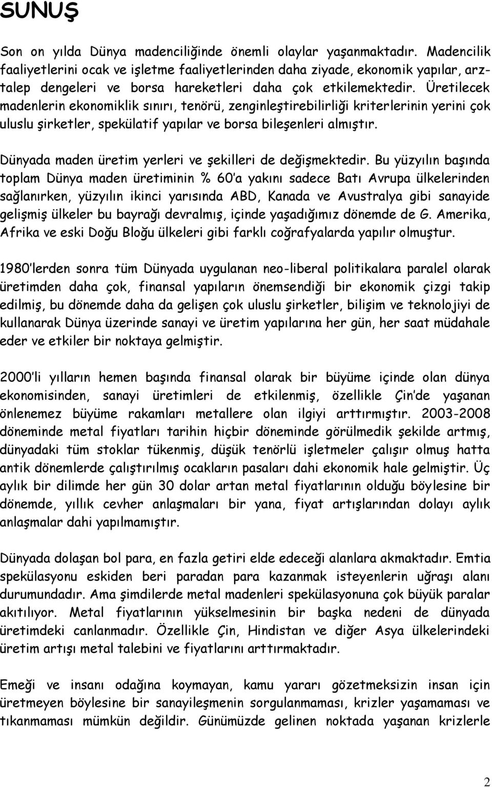 Üretilecek madenlerin ekonomiklik sınırı, tenörü, zenginleştirebilirliği kriterlerinin yerini çok uluslu şirketler, spekülatif yapılar ve borsa bileşenleri almıştır.