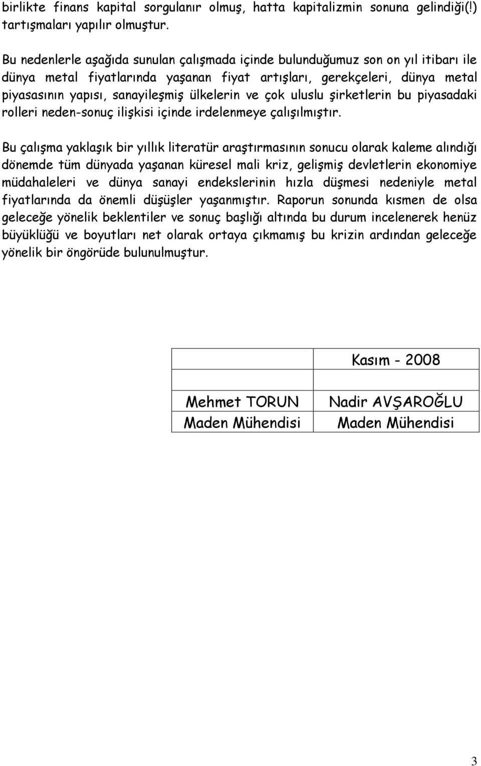 ülkelerin ve çok uluslu şirketlerin bu piyasadaki rolleri neden-sonuç ilişkisi içinde irdelenmeye çalışılmıştır.