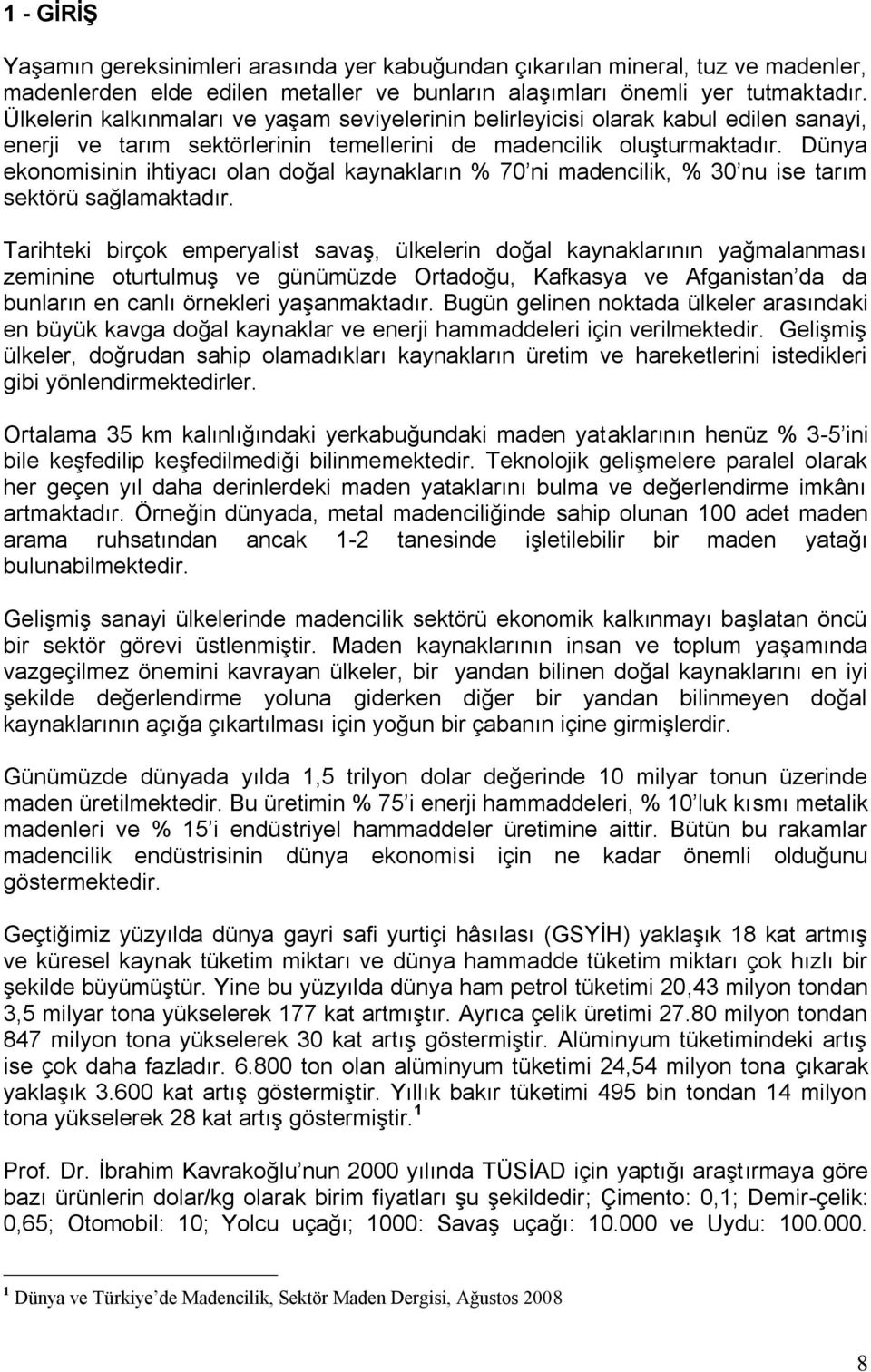 Dünya ekonomisinin ihtiyacı olan doğal kaynakların % 70 ni madencilik, % 30 nu ise tarım sektörü sağlamaktadır.