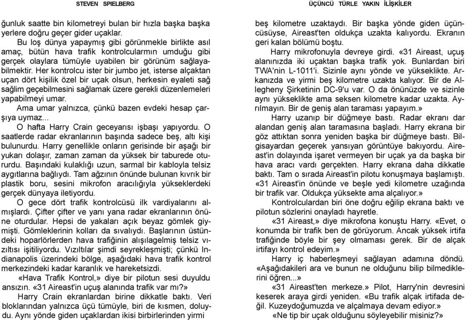 Her kontrolcu ister bir jumbo jet, isterse alçaktan uçan dört kişilik özel bir uçak olsun, herkesin eyaleti sağ sağlim geçebilmesini sağlamak üzere gerekli düzenlemeleri yapabilmeyi umar.