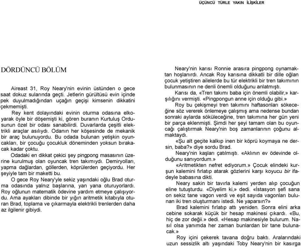 Odanın her köşesinde de mekanik bir araç bulunuyordu. Bu odada bulunan yetişkin oyuncakları, bir çocuğu çocukluk döneminden yoksun bırakacak kadar çoktu.