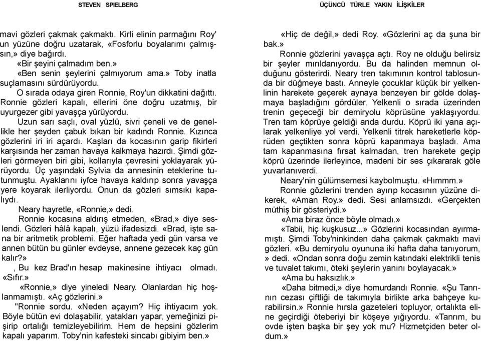 Uzun sarı saçlı, oval yüzlü, sivri çeneli ve de genellikle her şeyden çabuk bıkan bir kadındı Ronnie. Kızınca gözlerini iri iri açardı.