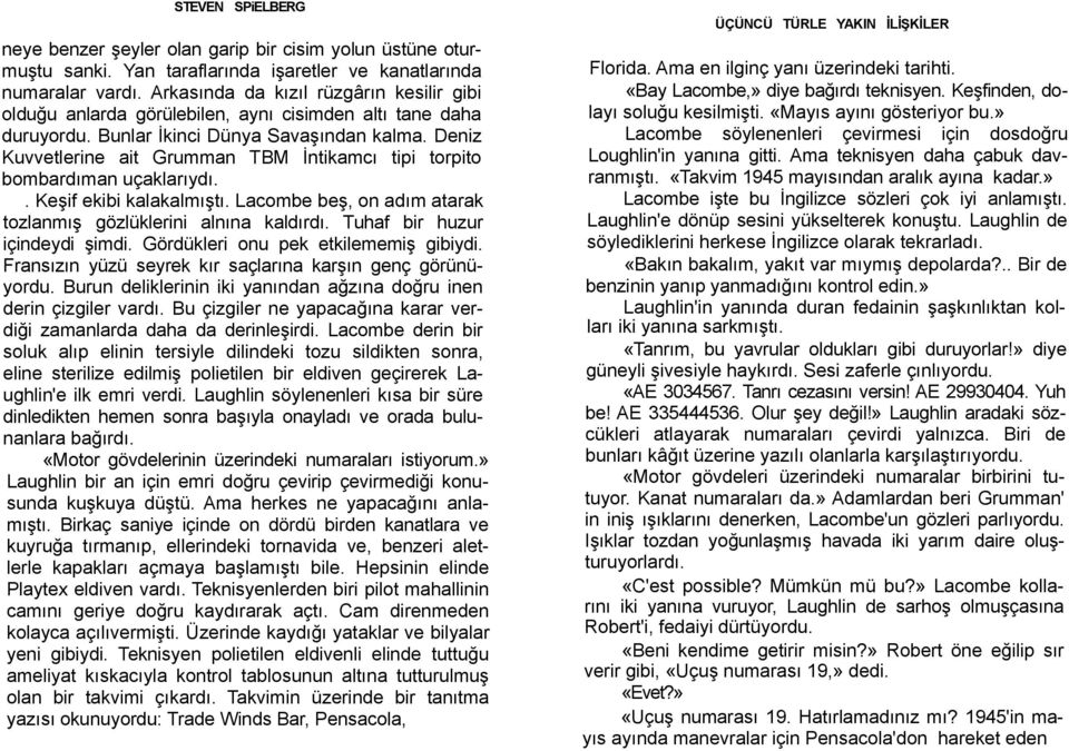 Deniz Kuvvetlerine ait Grumman TBM İntikamcı tipi torpito bombardıman uçaklarıydı.. Keşif ekibi kalakalmıştı. Lacombe beş, on adım atarak tozlanmış gözlüklerini alnına kaldırdı.