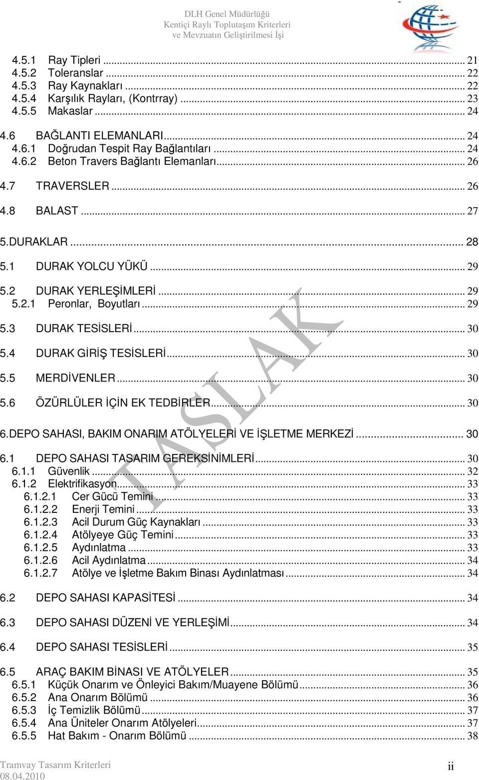 .. 30 5.4 DURAK GĐRĐŞ TESĐSLERĐ... 30 5.5 MERDĐVENLER... 30 5.6 ÖZÜRLÜLER ĐÇĐN EK TEDBĐRLER... 30 6.DEPO SAHASI, BAKIM ONARIM ATÖLYELERĐ VE ĐŞLETME MERKEZĐ... 30 6.1 DEPO SAHASI TASARIM GEREKSĐNĐMLERĐ.