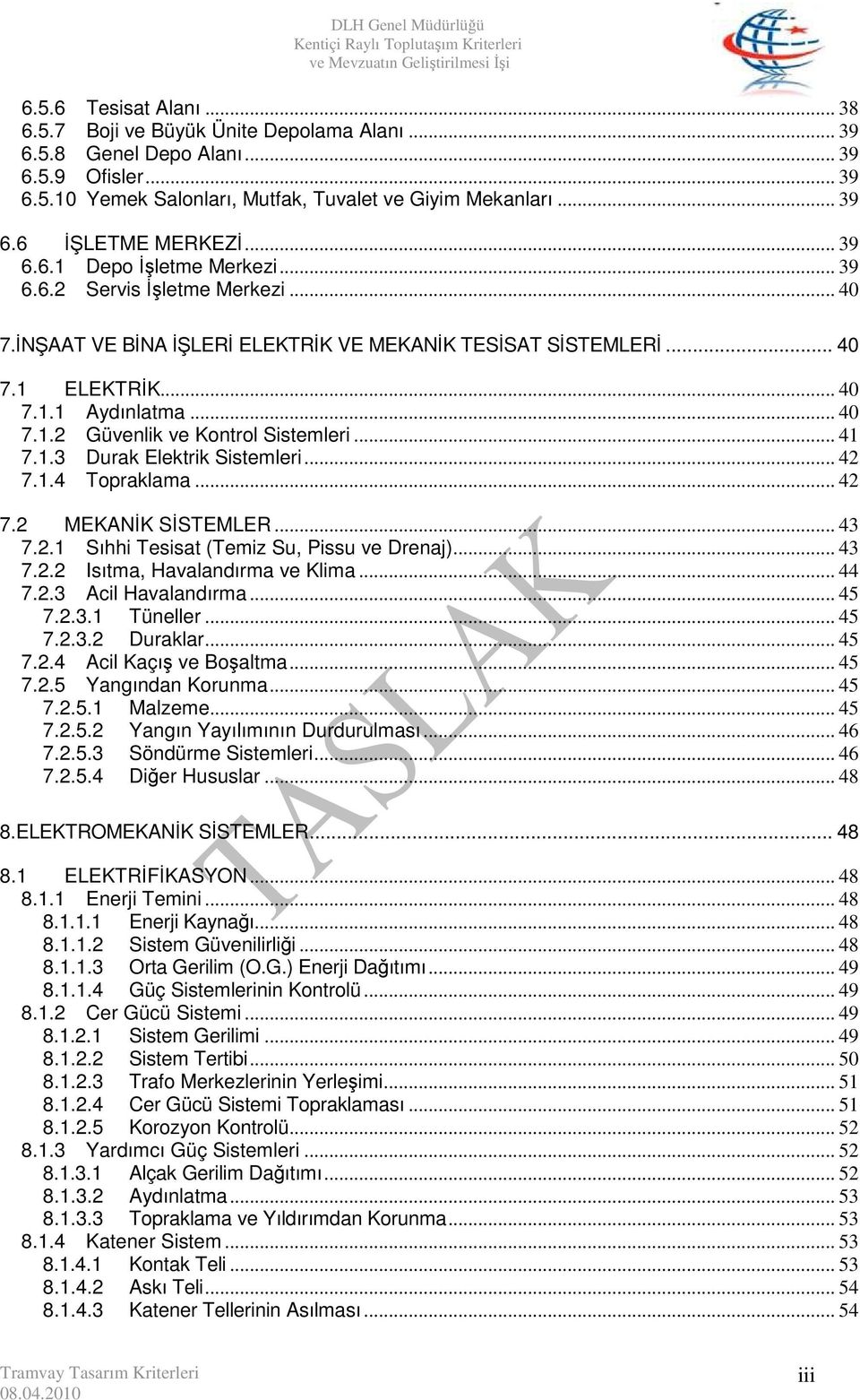 .. 41 7.1.3 Durak Elektrik Sistemleri... 42 7.1.4 Topraklama... 42 7.2 MEKANĐK SĐSTEMLER... 43 7.2.1 Sıhhi Tesisat (Temiz Su, Pissu ve Drenaj)... 43 7.2.2 Isıtma, Havalandırma ve Klima... 44 7.2.3 Acil Havalandırma.