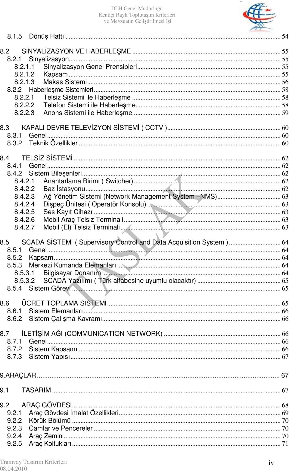 .. 60 8.3.2 Teknik Özellikler... 60 8.4 TELSĐZ SĐSTEMĐ... 62 8.4.1 Genel... 62 8.4.2 Sistem Bileşenleri... 62 8.4.2.1 Anahtarlama Birimi ( Switcher)... 62 8.4.2.2 Baz Đstasyonu... 62 8.4.2.3 Ağ Yönetim Sistemi (Network Management System NMS).