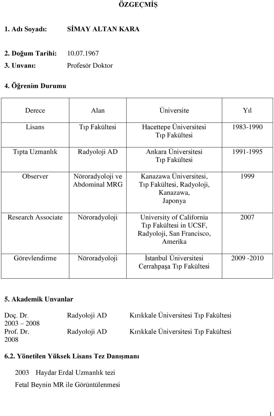 Nöroradyoloji ve Abdominal MRG Kanazawa Üniversitesi, Tıp Fakültesi, Radyoloji, Kanazawa, Japonya 1999 Research Associate Nöroradyoloji University of California Tıp Fakültesi in UCSF, Radyoloji, San