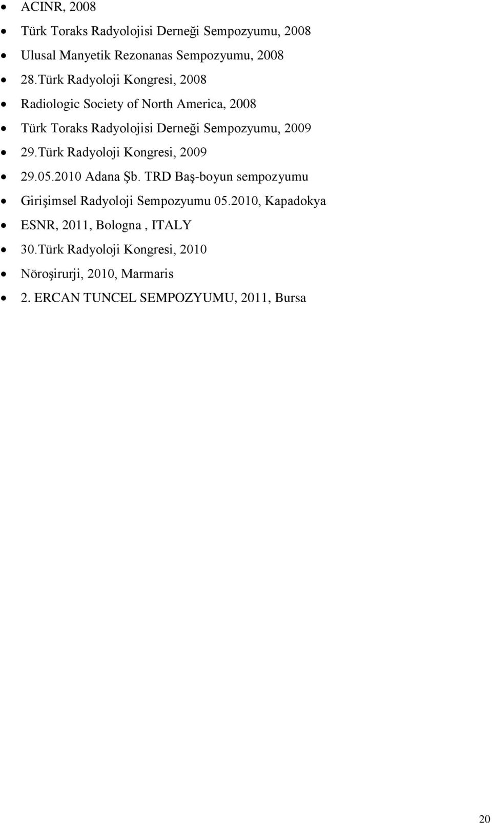 29.Türk Radyoloji Kongresi, 2009 29.05.2010 Adana Şb. TRD Baş-boyun sempozyumu Girişimsel Radyoloji Sempozyumu 05.