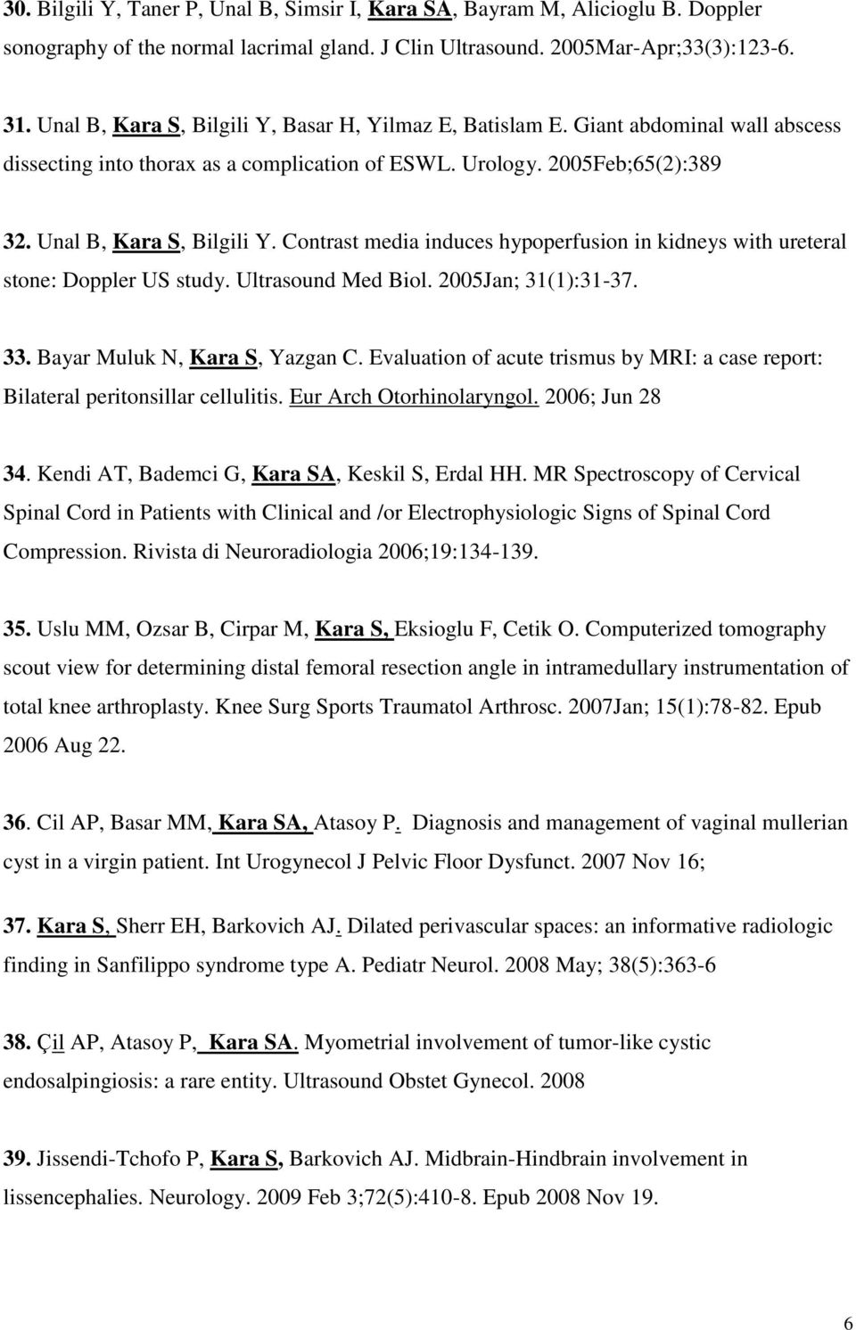 Contrast media induces hypoperfusion in kidneys with ureteral stone: Doppler US study. Ultrasound Med Biol. 2005Jan; 31(1):31-37. 33. Bayar Muluk N, Kara S, Yazgan C.