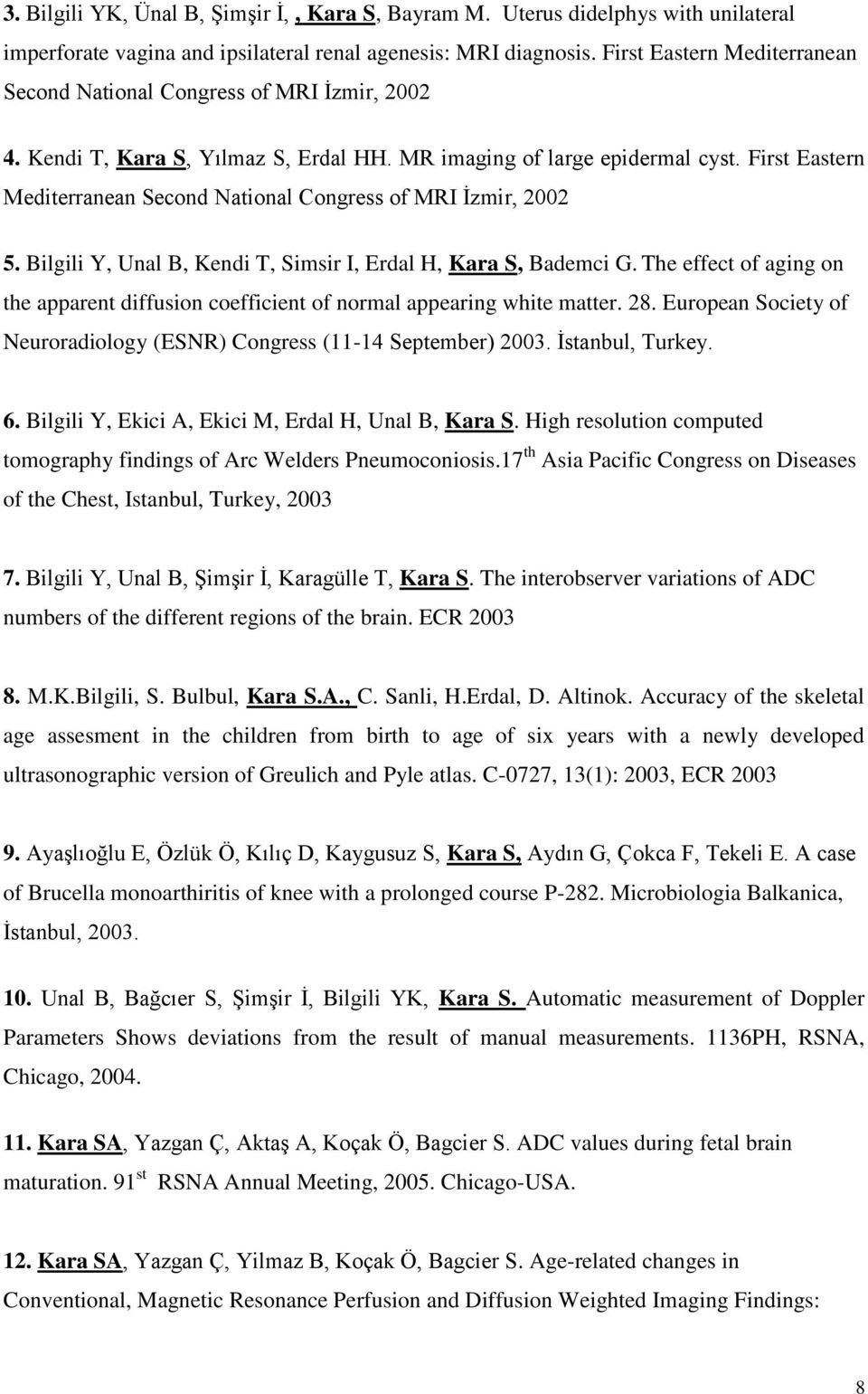 First Eastern Mediterranean Second National Congress of MRI İzmir, 2002 5. Bilgili Y, Unal B, Kendi T, Simsir I, Erdal H, Kara S, Bademci G.