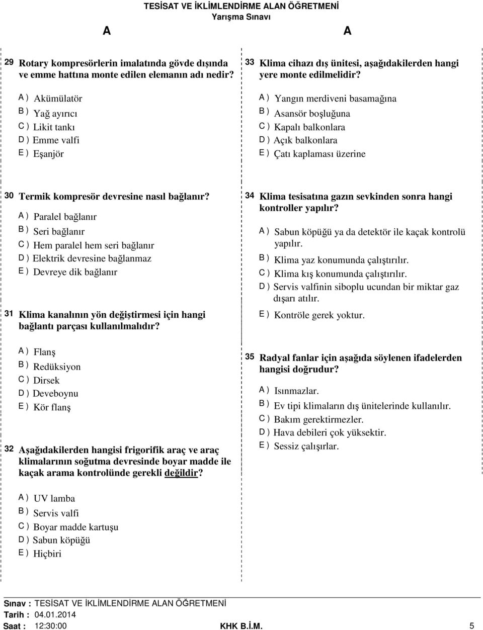 ) Yangın merdiveni basamağına B ) sansör boşluğuna C ) Kapalı balkonlara D ) çık balkonlara E ) Çatı kaplaması üzerine 30 Termik kompresör devresine nasıl bağlanır?