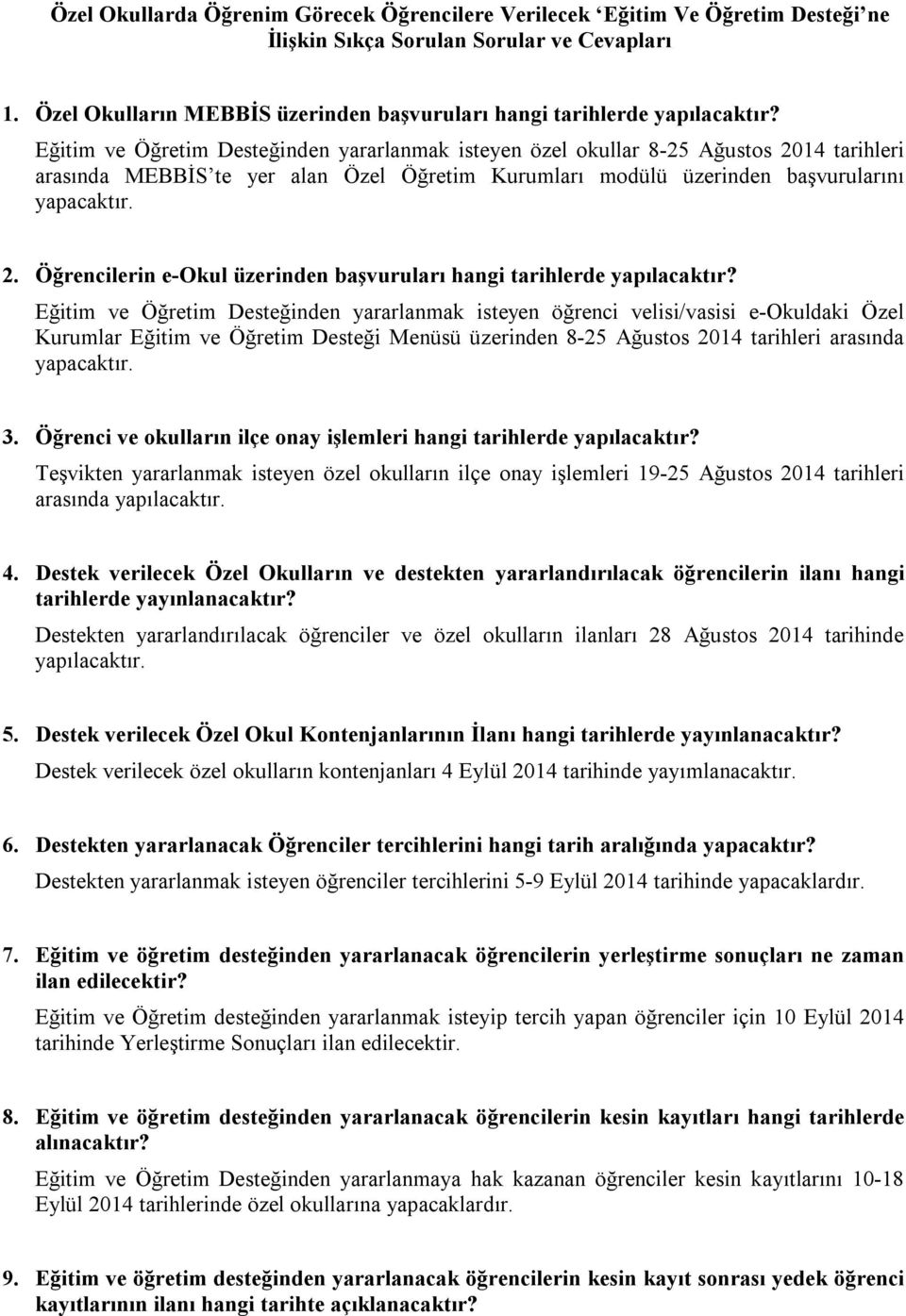 Eğitim ve Öğretim Desteğinden yararlanmak isteyen özel okullar 8-25 Ağustos 2014 tarihleri arasında MEBBİS te yer alan Özel Öğretim Kurumları modülü üzerinden başvurularını yapacaktır. 2. Öğrencilerin e-okul üzerinden başvuruları hangi tarihlerde yapılacaktır?