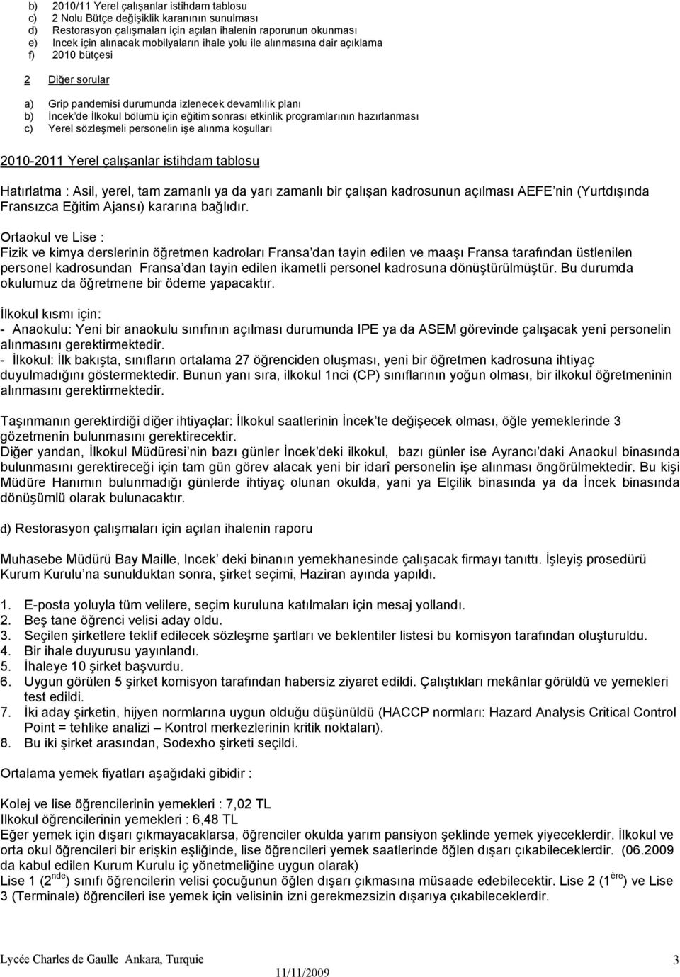 hazırlanması c) Yerel sözleşmeli personelin işe alınma koşulları 2010-2011 Yerel çalışanlar istihdam tablosu Hatırlatma : Asil, yerel, tam zamanlı ya da yarı zamanlı bir çalışan kadrosunun açılması