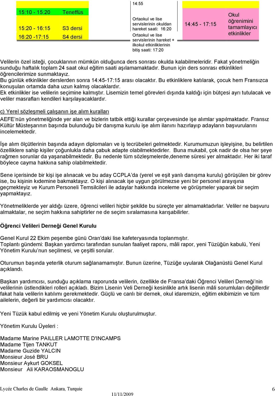 Fakat yönetmeliğin sunduğu haftalık toplam 24 saat okul eğitim saati aşılamamaktadır. Bunun için ders sonrası etkinlikleri öğrencilerimize sunmaktayız.