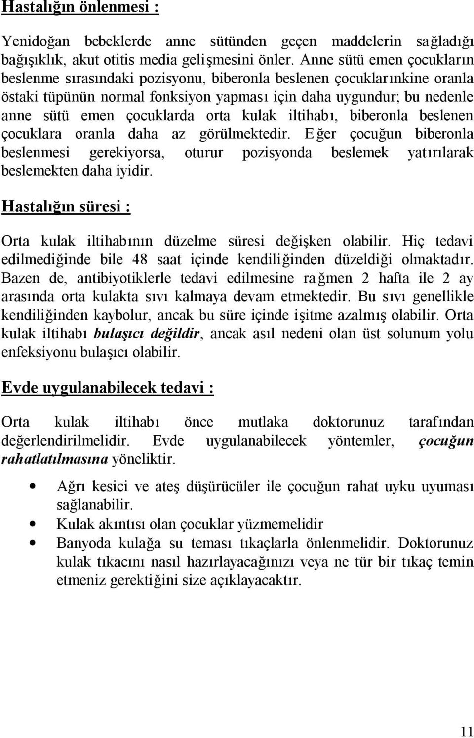 orta kulak iltihabı, biberonla beslenen çocuklara oranla daha az görülmektedir. Eğer çocuğun biberonla beslenmesi gerekiyorsa, oturur pozisyonda beslemek yatırılarak beslemekten daha iyidir.