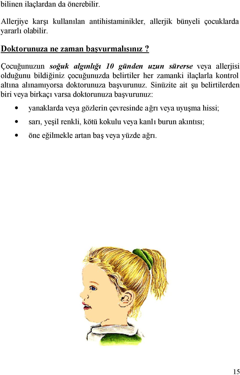 Çocuğunuzun soğuk algınlığı 10 günden uzun sürerse veya allerjisi olduğunu bildiğiniz çocuğunuzda belirtiler her zamanki ilaçlarla kontrol altına