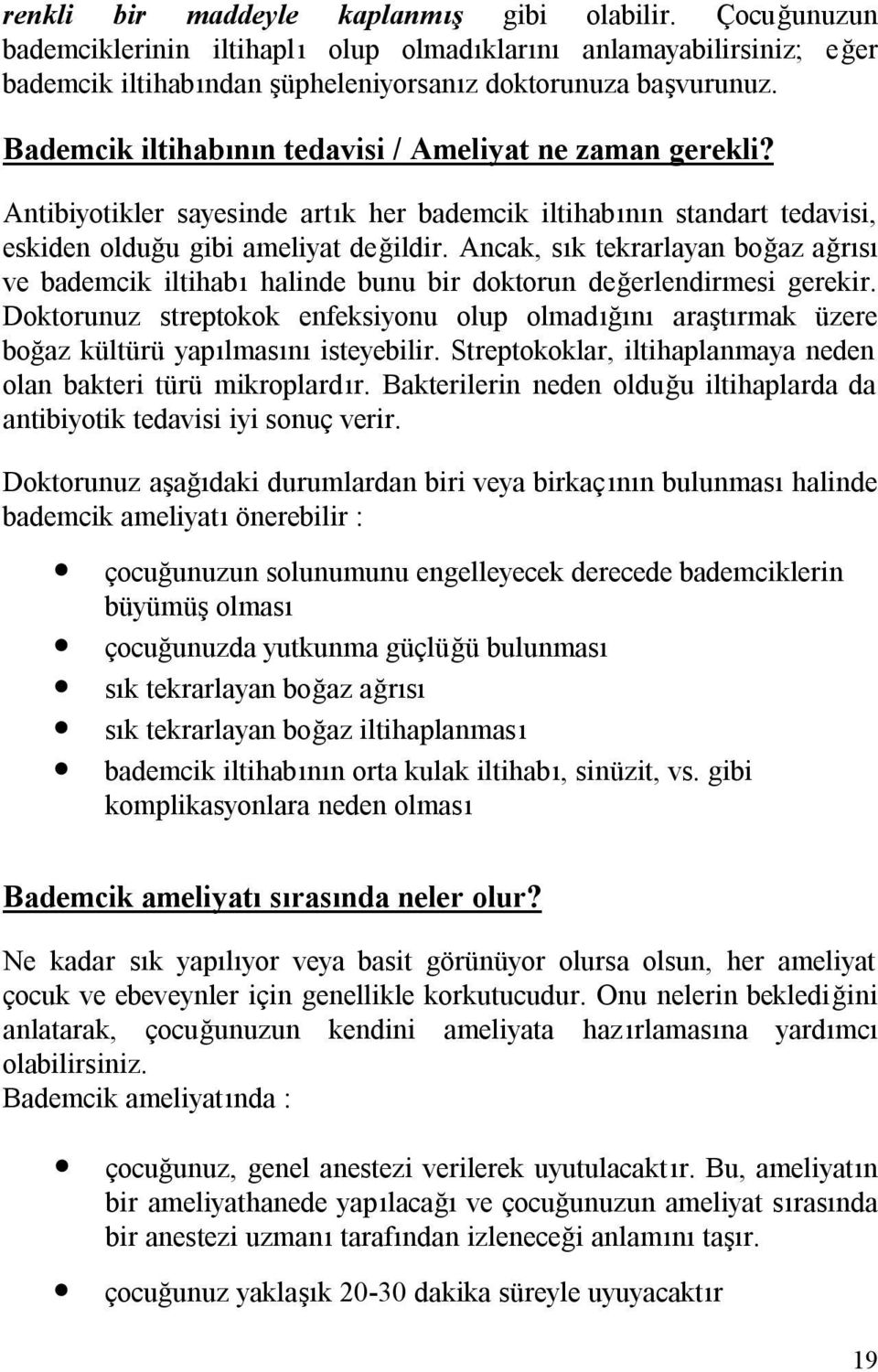 Ancak, sık tekrarlayan boğaz ağrısı ve bademcik iltihabı halinde bunu bir doktorun değerlendirmesi gerekir.