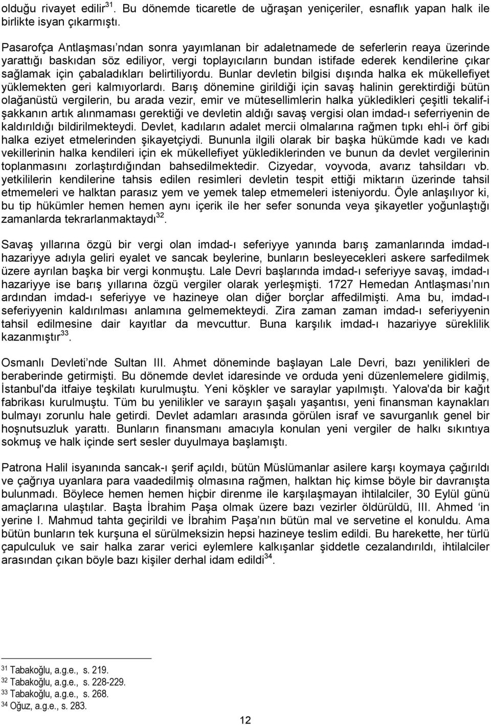 çabaladıkları belirtiliyordu. Bunlar devletin bilgisi dışında halka ek mükellefiyet yüklemekten geri kalmıyorlardı.