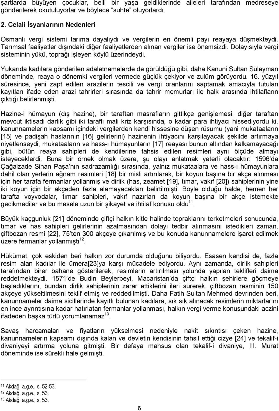 Tarımsal faaliyetler dışındaki diğer faaliyetlerden alınan vergiler ise önemsizdi. Dolayısıyla vergi sisteminin yükü, toprağı işleyen köylü üzerindeydi.