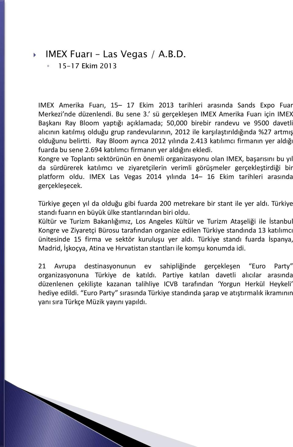 %27 artmış olduğunu belirtti. Ray Bloom ayrıca 2012 yılında 2.413 katılımcı firmanın yer aldığı fuarda bu sene 2.694 katılımcı firmanın yer aldığını ekledi.