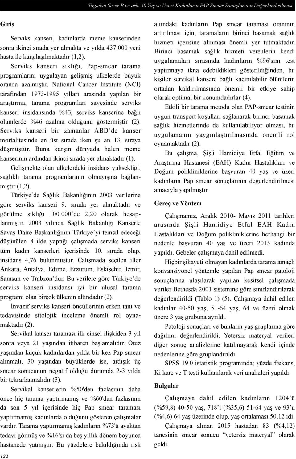 National Cancer Institute (NCI) tarafından 1973-1995 yılları arasında yapılan bir araştırma, tarama programları sayesinde serviks kanseri insidansında %43, serviks kanserine bağlı ölümlerde %46