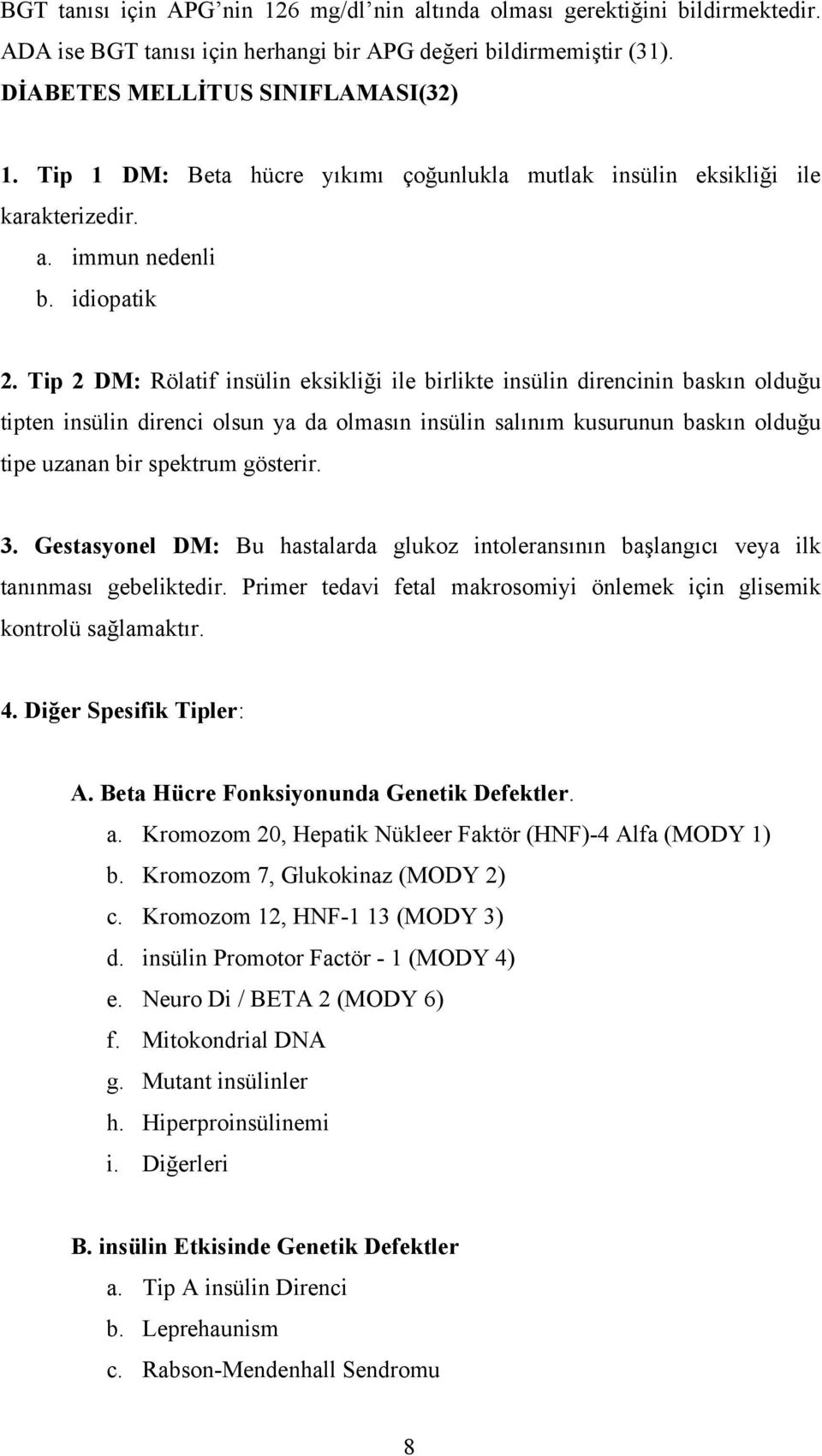 Tip 2 DM: Rölatif insülin eksikliği ile birlikte insülin direncinin baskın olduğu tipten insülin direnci olsun ya da olmasın insülin salınım kusurunun baskın olduğu tipe uzanan bir spektrum gösterir.