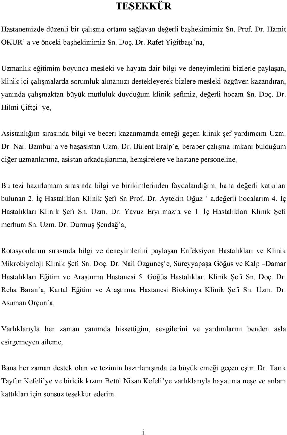 Rafet Yiğitbaşı na, Uzmanlık eğitimim boyunca mesleki ve hayata dair bilgi ve deneyimlerini bizlerle paylaşan, klinik içi çalışmalarda sorumluk almamızı destekleyerek bizlere mesleki özgüven