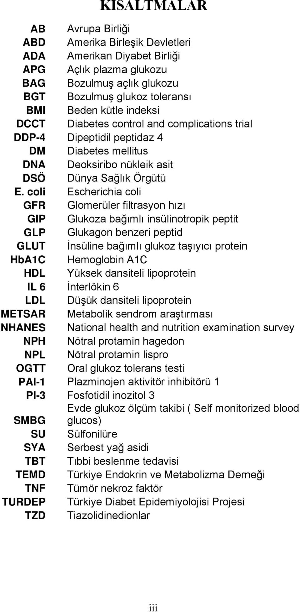 coli Escherichia coli GFR Glomerüler filtrasyon hızı GIP Glukoza bağımlı insülinotropik peptit GLP Glukagon benzeri peptid GLUT İnsüline bağımlı glukoz taşıyıcı protein HbA1C Hemoglobin A1C HDL