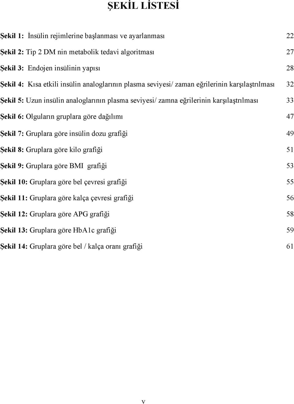 gruplara göre dağılımı 47 Şekil 7: Gruplara göre insülin dozu grafiği 49 Şekil 8: Gruplara göre kilo grafiği 51 Şekil 9: Gruplara göre BMI grafiği 53 Şekil 10: Gruplara göre bel çevresi