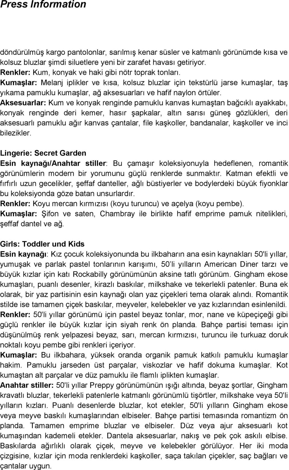 Kumaşlar: Melanj iplikler ve kısa, kolsuz bluzlar için tekstürlü jarse kumaşlar, taş yıkama pamuklu kumaşlar, ağ aksesuarları ve hafif naylon örtüler.