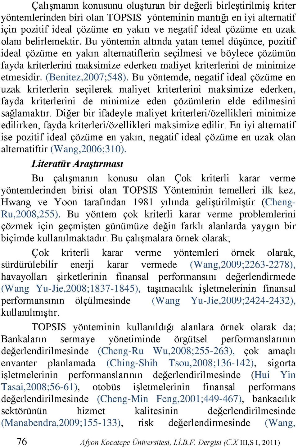 Bu yöntemin altında yatan temel düģünce, pozitif ideal çözüme en yakın alternatiflerin seçilmesi ve böylece çözümün fayda kriterlerini maksimize ederken maliyet kriterlerini de minimize etmesidir.