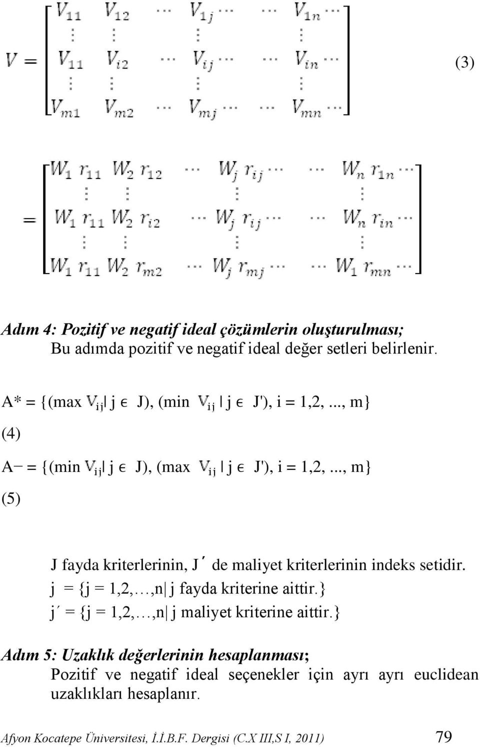 .., m} (5) J fayda kriterlerinin, J de maliyet kriterlerinin indeks setidir. j = {j = 1,,,n j fayda kriterine aittir.