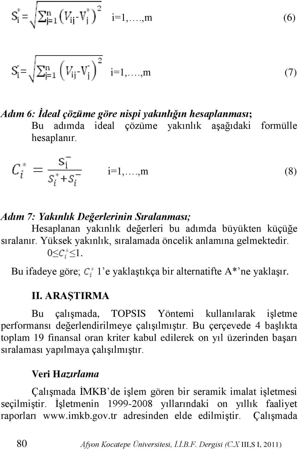 ARAġTIRMA Bu çalıģmada, TOPSIS Yöntemi kullanılarak iģletme performansı değerlendirilmeye çalıģılmıģtır.