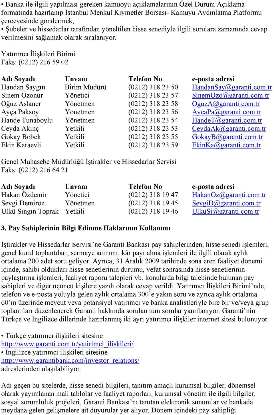 Yatırımcı İlişkileri Birimi Faks: (0212) 216 59 02 Adı Soyadı Unvanı Telefon No e-posta adresi Handan Saygın Birim Müdürü (0212) 318 23 50 HandanSay@garanti.com.