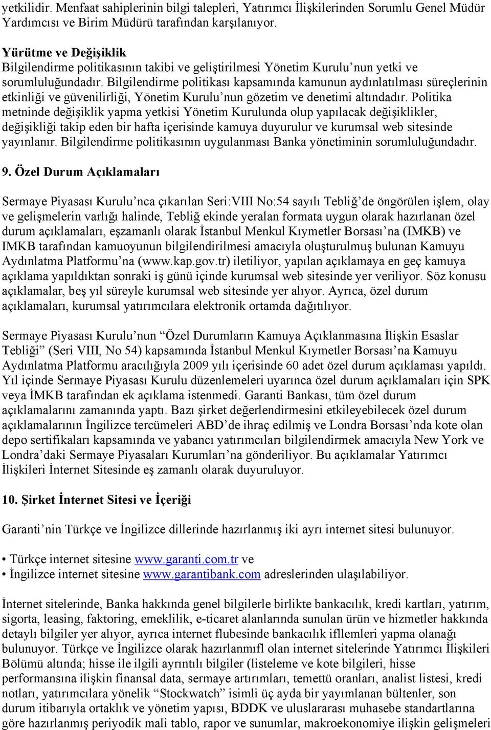 Bilgilendirme politikası kapsamında kamunun aydınlatılması süreçlerinin etkinliği ve güvenilirliği, Yönetim Kurulu nun gözetim ve denetimi altındadır.